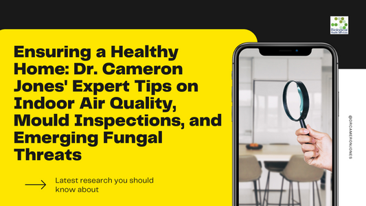 Ensuring a Healthy Home: Dr. Cameron Jones' Expert Tips on Indoor Air Quality, Mould Inspections, and Emerging Fungal Threats