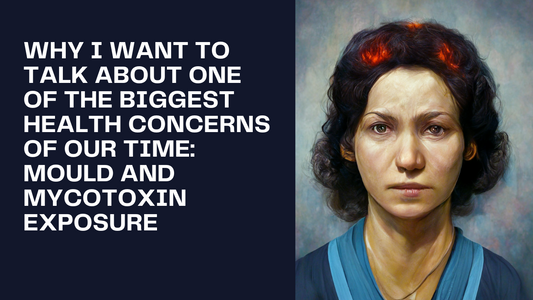 Why I want to talk about one of the biggest health concerns of our time: mould and mycotoxin exposure